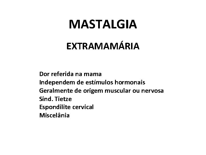 MASTALGIA EXTRAMAMÁRIA Dor referida na mama Independem de estímulos hormonais Geralmente de origem muscular