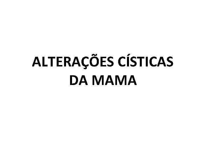 ALTERAÇÕES CÍSTICAS DA MAMA 