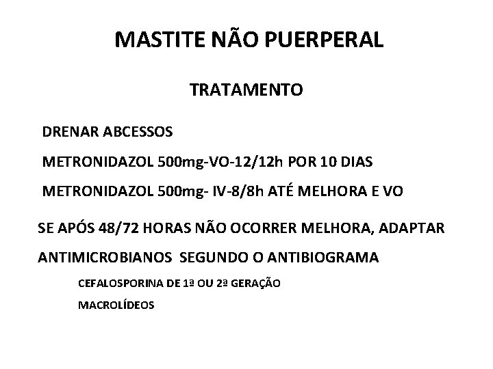 MASTITE NÃO PUERPERAL TRATAMENTO DRENAR ABCESSOS METRONIDAZOL 500 mg-VO-12/12 h POR 10 DIAS METRONIDAZOL