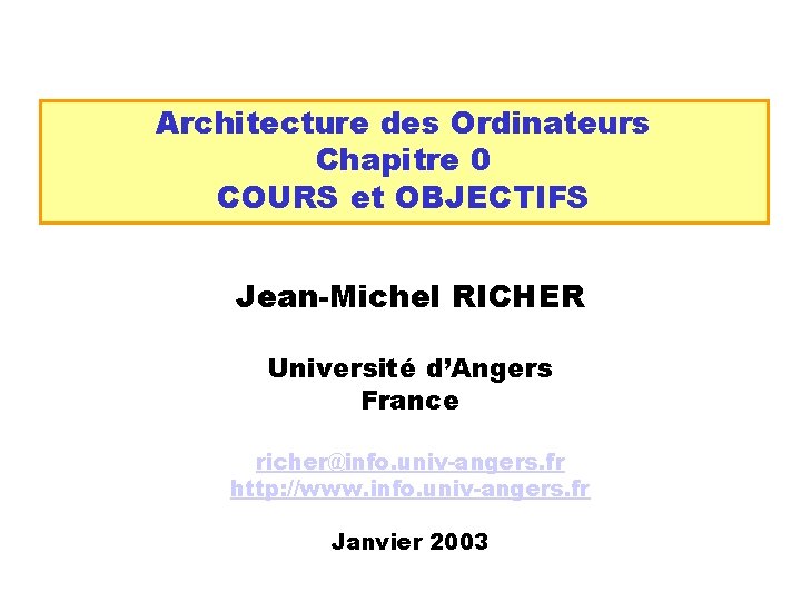 Architecture des Ordinateurs Chapitre 0 COURS et OBJECTIFS Jean-Michel RICHER Université d’Angers France richer@info.