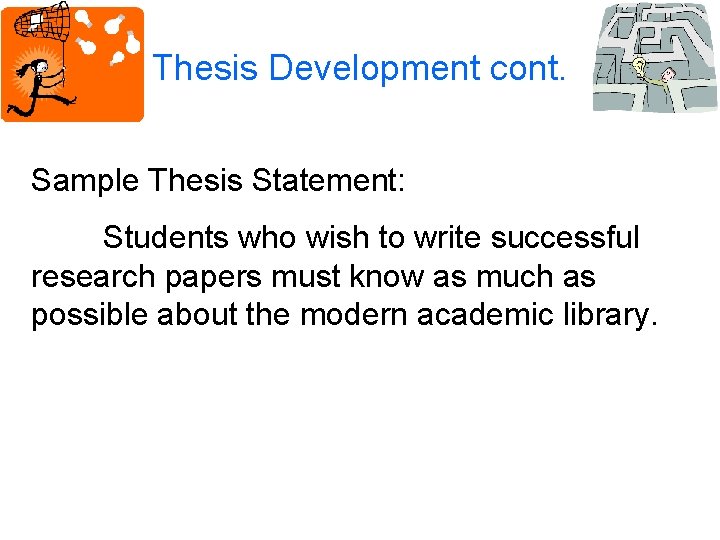 Thesis Development cont. Sample Thesis Statement: Students who wish to write successful research papers