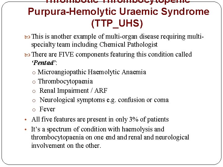 Thrombotic Thrombocytopenic Purpura Hemolytic Uraemic Syndrome (TTP_UHS) This is another example of multi-organ disease