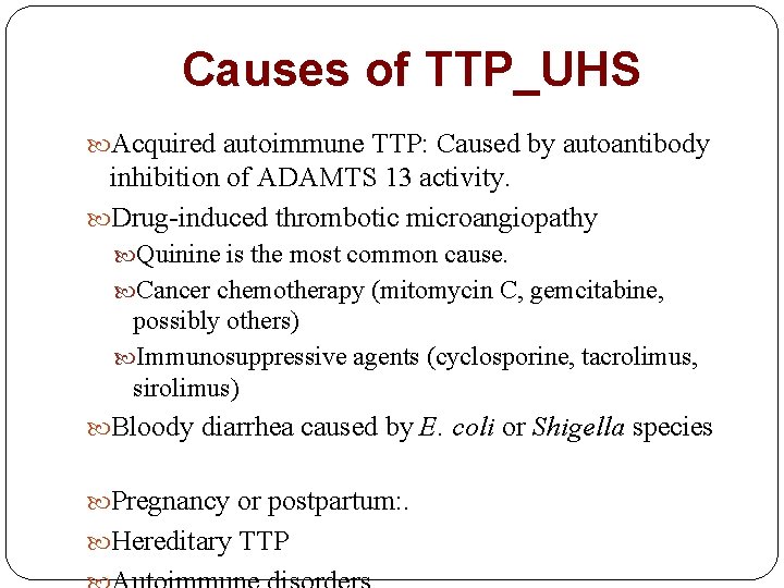 Causes of TTP_UHS Acquired autoimmune TTP: Caused by autoantibody inhibition of ADAMTS 13 activity.