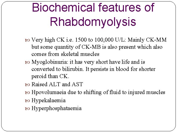 Biochemical features of Rhabdomyolysis Very high CK i. e. 1500 to 100, 000 U/L: