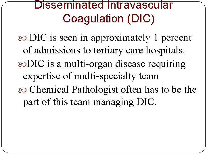 Disseminated Intravascular Coagulation (DIC) DIC is seen in approximately 1 percent of admissions to