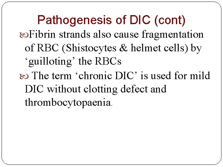 Pathogenesis of DIC (cont) Fibrin strands also cause fragmentation of RBC (Shistocytes & helmet