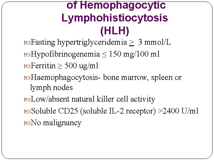 of Hemophagocytic Lymphohistiocytosis (HLH) Fasting hypertriglyceridemia > 3 mmol/L Hypofibrinogenemia ≤ 150 mg/100 ml