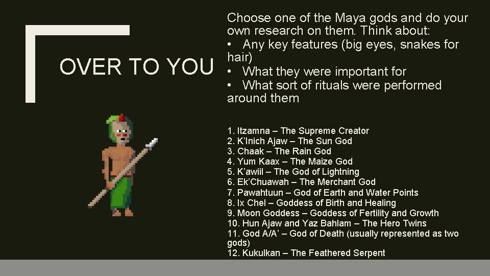 OVER TO YOU Choose one of the Maya gods and do your own research