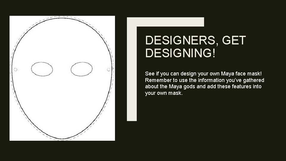 DESIGNERS, GET DESIGNING! See if you can design your own Maya face mask! Remember