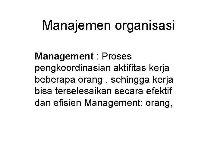 Manajemen organisasi Management : Proses pengkoordinasian aktifitas kerja beberapa orang , sehingga kerja bisa