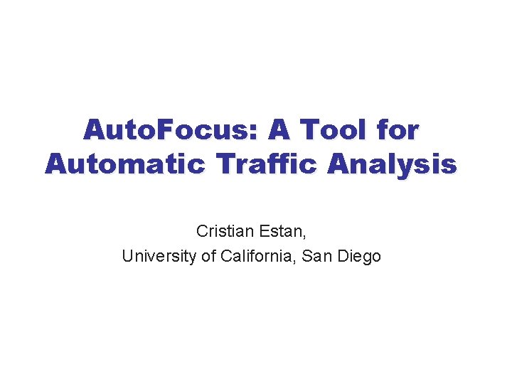 Auto. Focus: A Tool for Automatic Traffic Analysis Cristian Estan, University of California, San