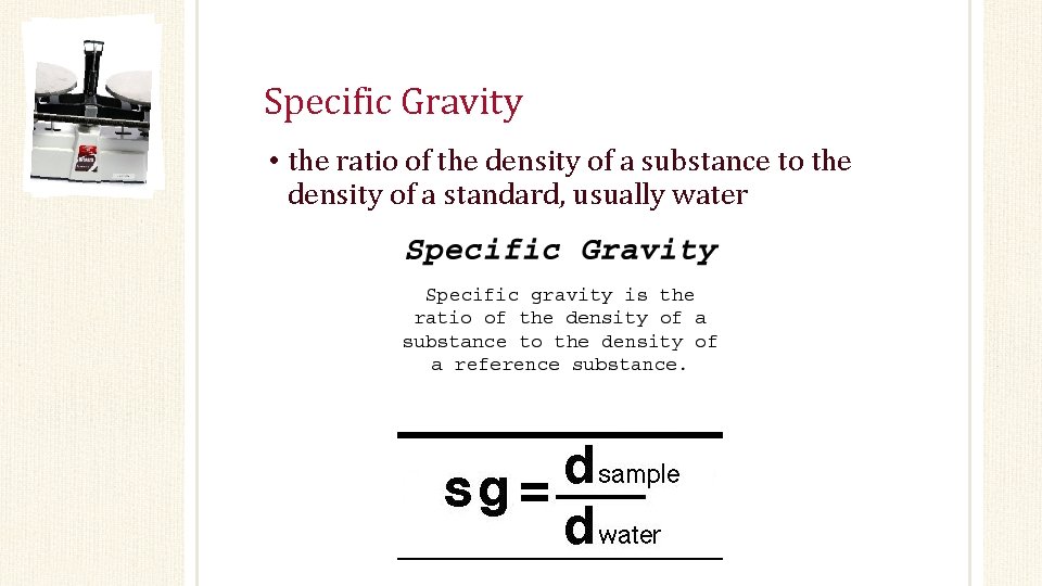 Specific Gravity • the ratio of the density of a substance to the density