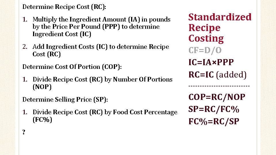 Determine Recipe Cost (RC): 1. Multiply the Ingredient Amount (IA) in pounds by the