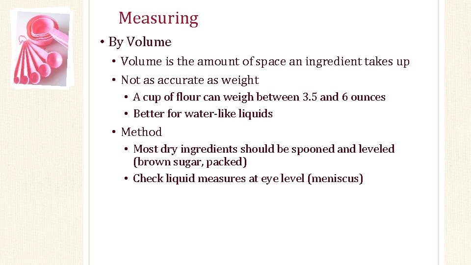 Measuring • By Volume • Volume is the amount of space an ingredient takes