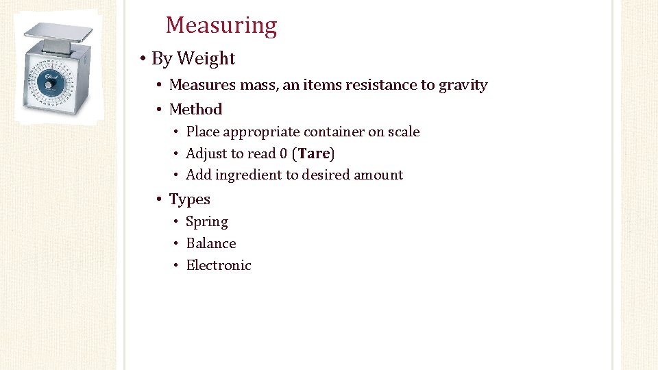 Measuring • By Weight • Measures mass, an items resistance to gravity • Method