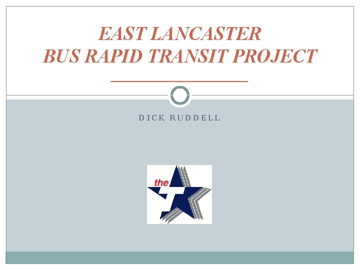 EAST LANCASTER BUS RAPID TRANSIT PROJECT ___________ DICK RUDDELL 