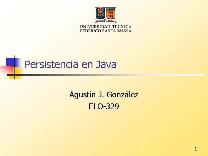 Persistencia en Java Agustín J. González ELO-329 1 