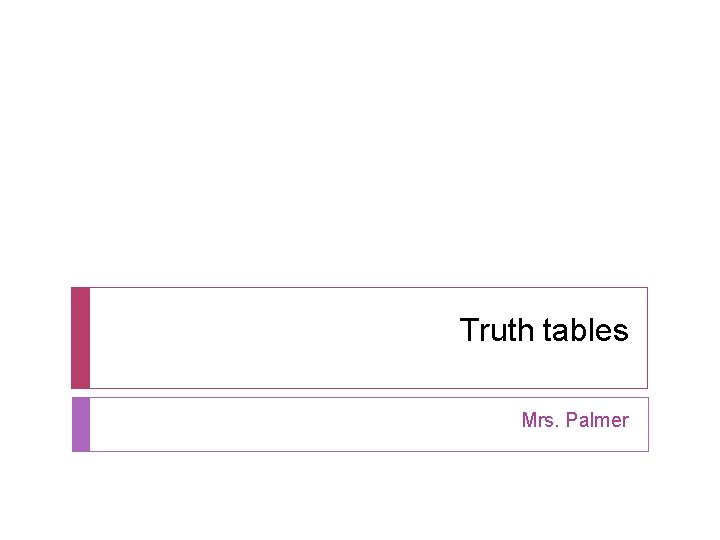 Truth tables Mrs. Palmer 