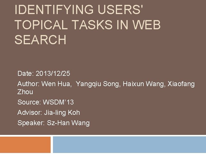 IDENTIFYING USERS' TOPICAL TASKS IN WEB SEARCH Date: 2013/12/25 Author: Wen Hua, Yangqiu Song,