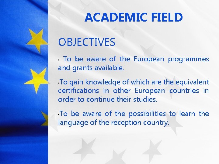 ACADEMIC FIELD OBJECTIVES To be aware of the European programmes and grants available. •