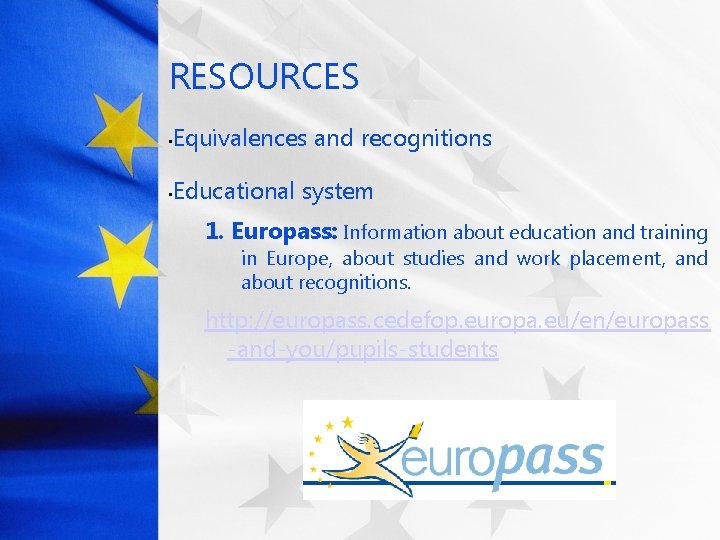 RESOURCES • Equivalences and recognitions • Educational system 1. Europass: Information about education and