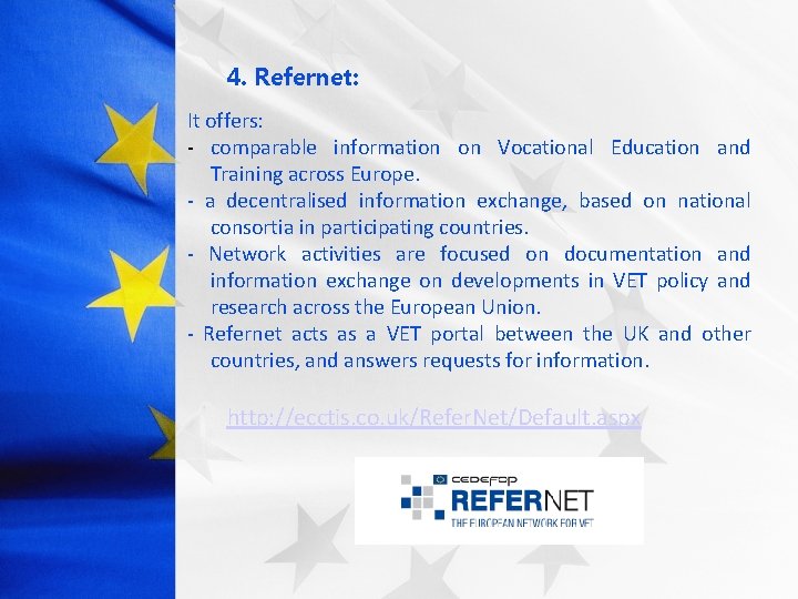 4. Refernet: It offers: - comparable information on Vocational Education and Training across Europe.