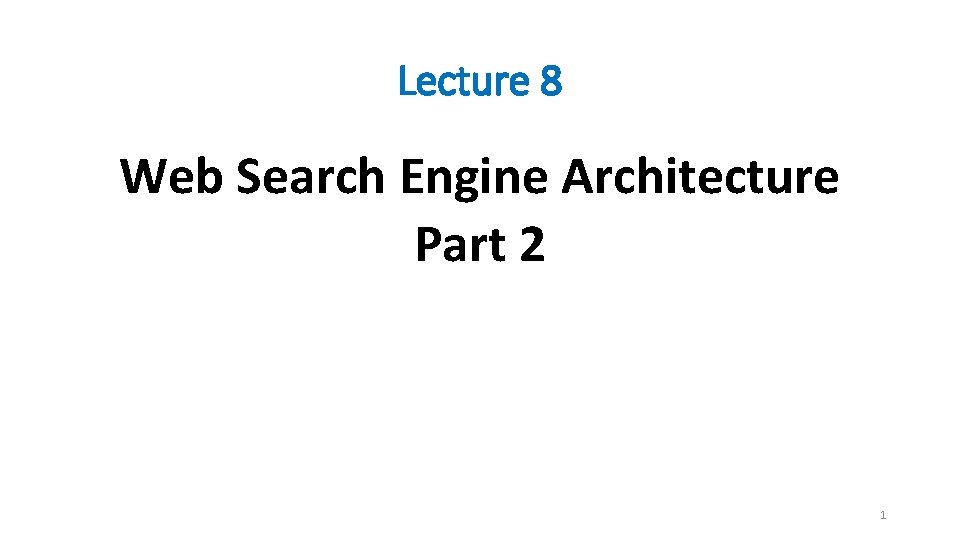 Lecture 8 Web Search Engine Architecture Part 2 1 