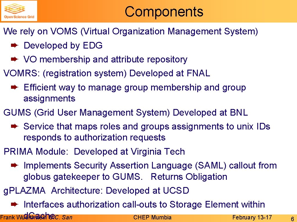Components We rely on VOMS (Virtual Organization Management System) ➨ Developed by EDG ➨ Components We rely on VOMS (Virtual Organization Management System) ➨ Developed by EDG ➨