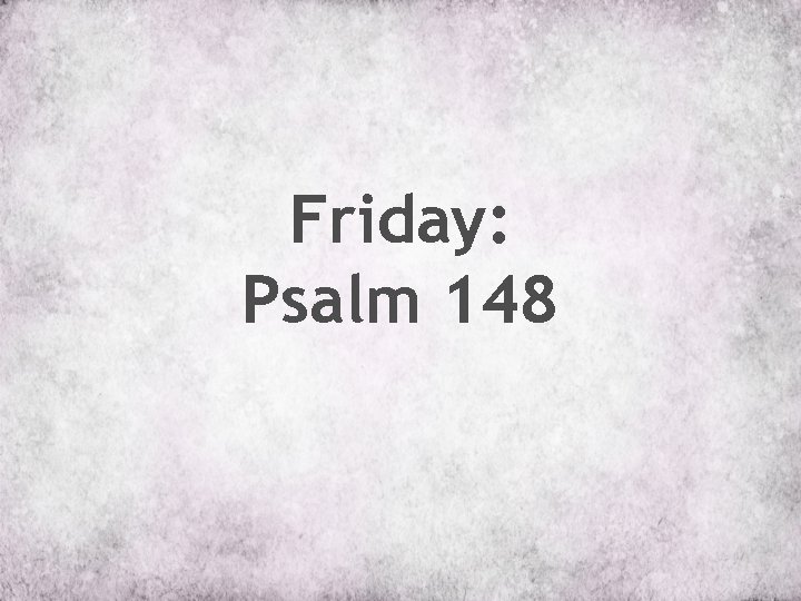 Friday: Psalm 148 