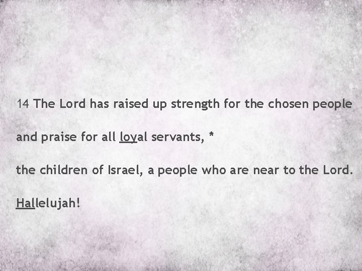 14 The Lord has raised up strength for the chosen people and praise for