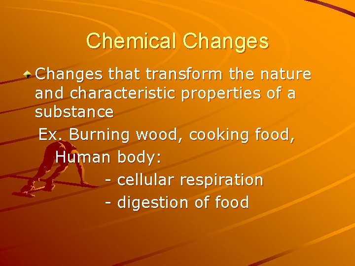 Chemical Changes that transform the nature and characteristic properties of a substance Ex. Burning