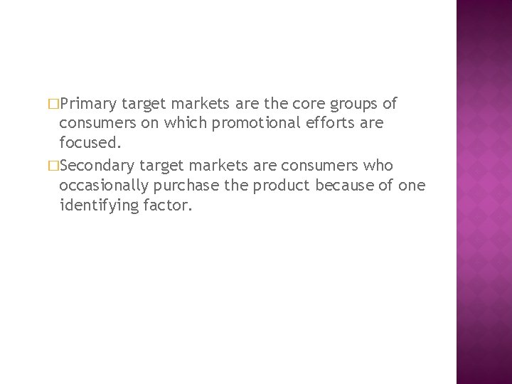 �Primary target markets are the core groups of consumers on which promotional efforts are