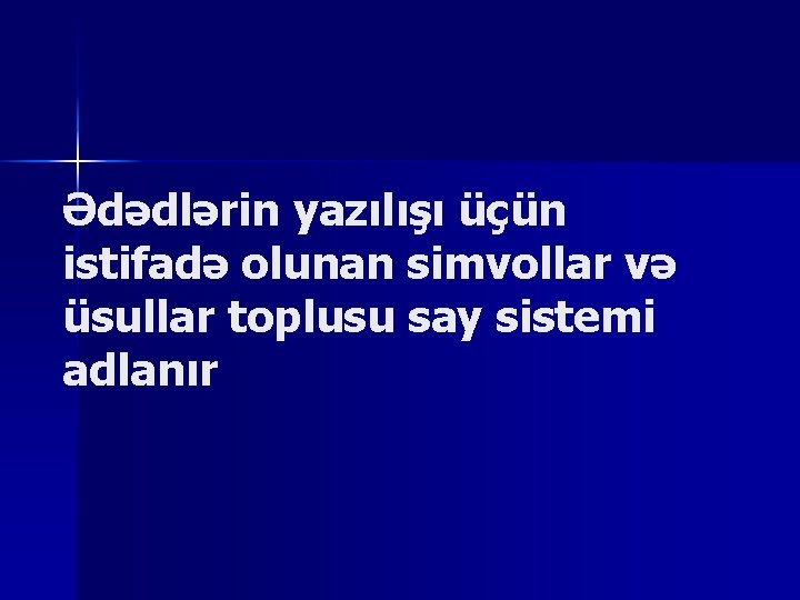 Ədədlərin yazılışı üçün istifadə olunan simvollar və üsullar toplusu say sistemi adlanır 