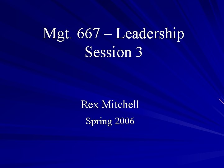 Mgt. 667 – Leadership Session 3 Rex Mitchell Spring 2006 