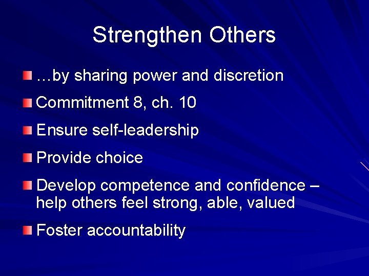 Strengthen Others …by sharing power and discretion Commitment 8, ch. 10 Ensure self-leadership Provide