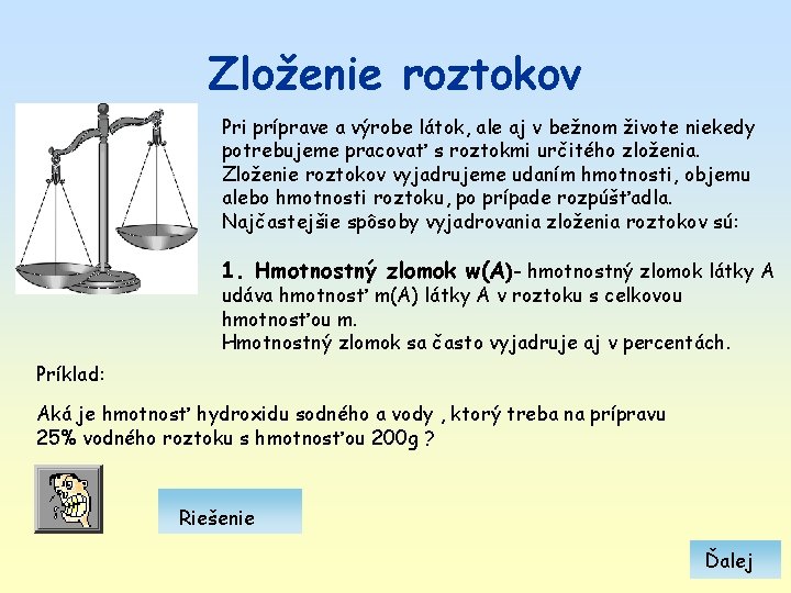 Zloženie roztokov Pri príprave a výrobe látok, ale aj v bežnom živote niekedy potrebujeme