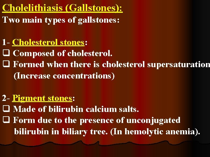 Cholelithiasis (Gallstones): Two main types of gallstones: 1 - Cholesterol stones: q Composed of