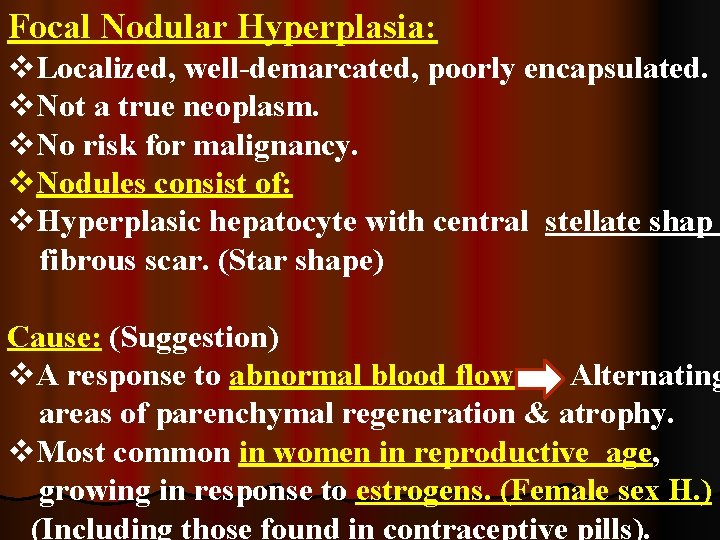 Focal Nodular Hyperplasia: v. Localized, well-demarcated, poorly encapsulated. v. Not a true neoplasm. v.