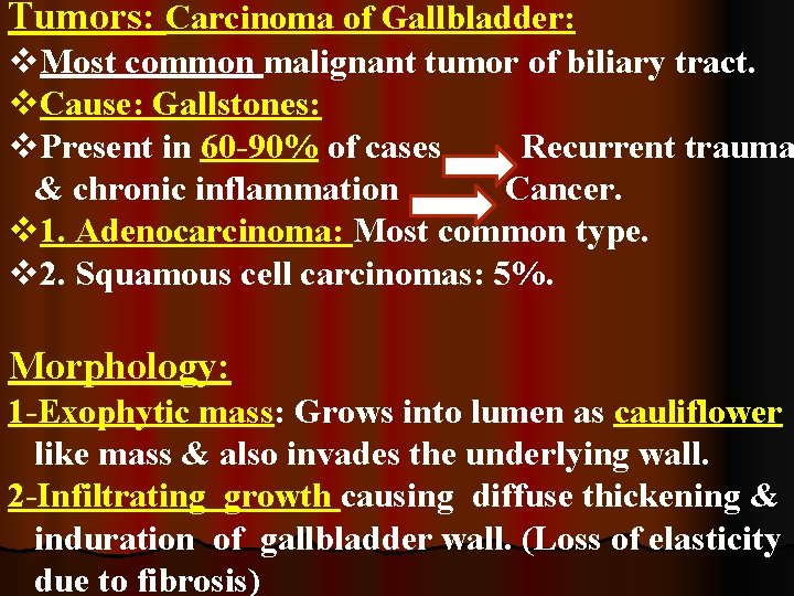 Tumors: Carcinoma of Gallbladder: v. Most common malignant tumor of biliary tract. v. Cause: