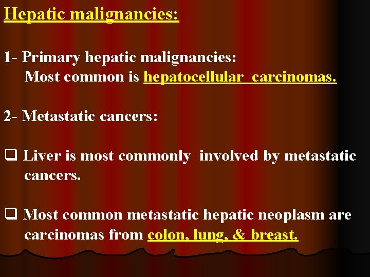 Hepatic malignancies: 1 - Primary hepatic malignancies: Most common is hepatocellular carcinomas. 2 -