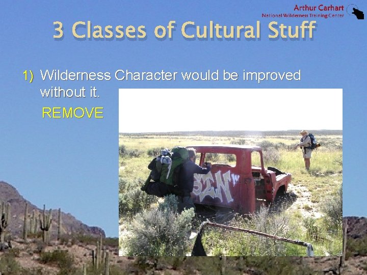 3 Classes of Cultural Stuff 1) Wilderness Character would be improved without it. REMOVE