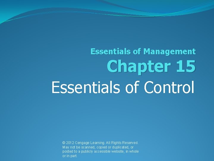 Essentials of Management Chapter 15 Essentials of Control © 2012 Cengage Learning. All Rights