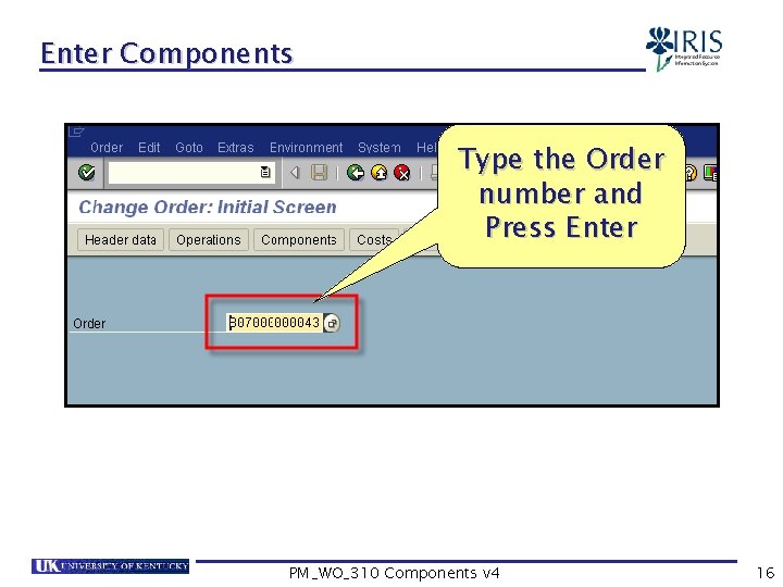 Enter Components Type the Order number and Press Enter PM_WO_310 Components v 4 16