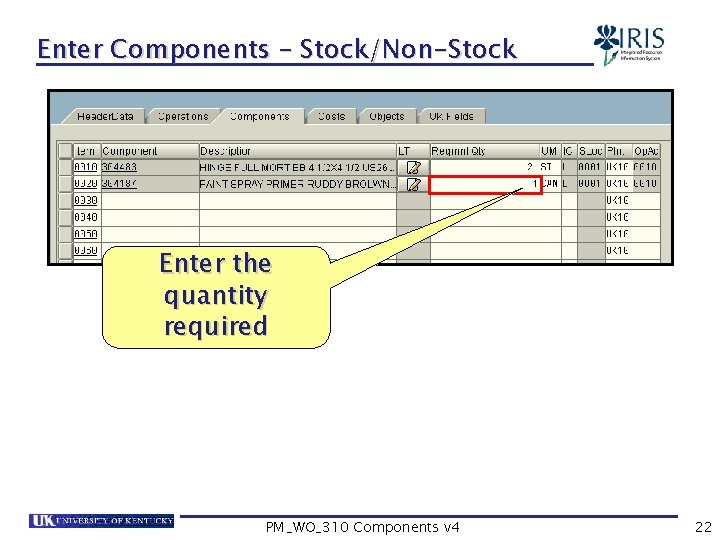 Enter Components – Stock/Non-Stock Enter the quantity required PM_WO_310 Components v 4 22 