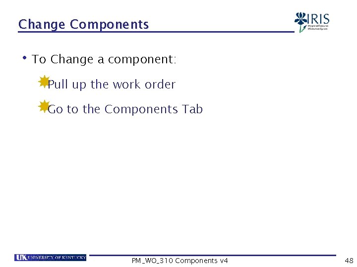 Change Components • To Change a component: Pull up the work order Go to