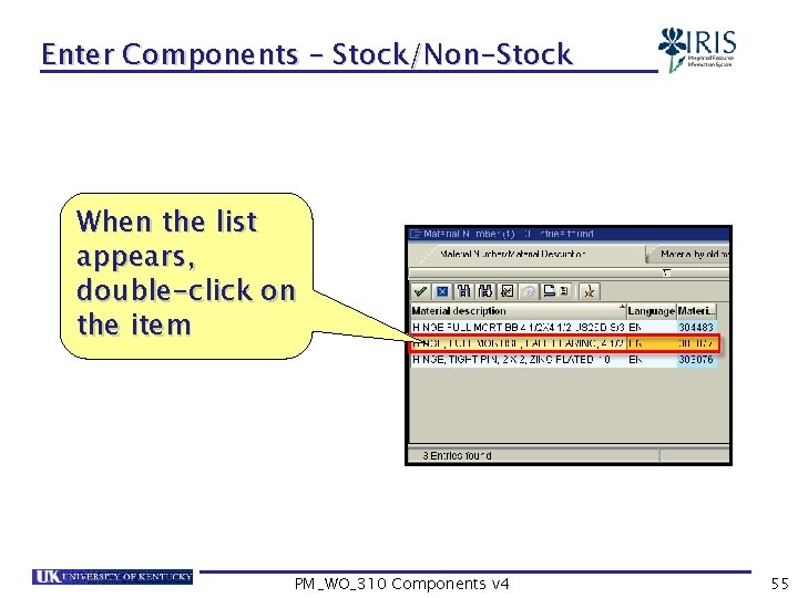 Enter Components – Stock/Non-Stock When the list appears, double-click on the item PM_WO_310 Components