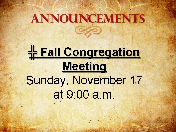 ╬ Fall Congregation Meeting Sunday, November 17 at 9: 00 a. m. 