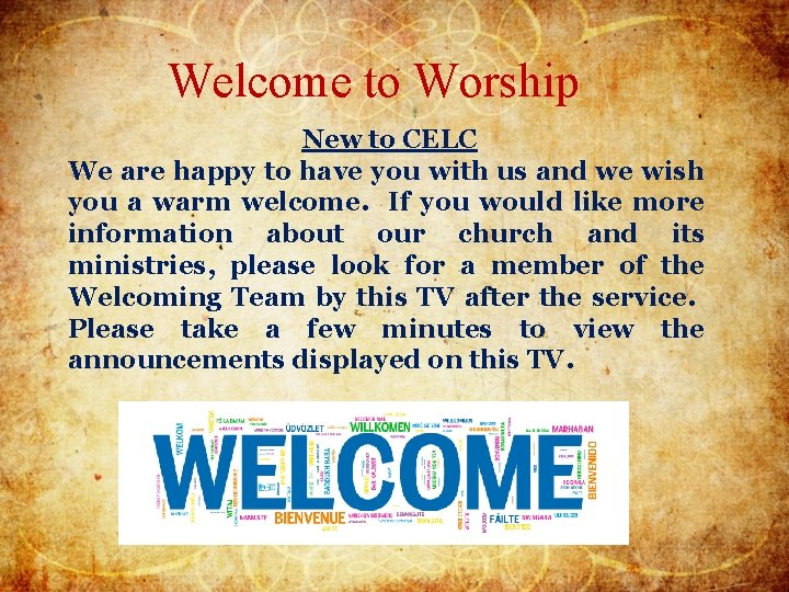 Welcome to Worship New to CELC We are happy to have you with us