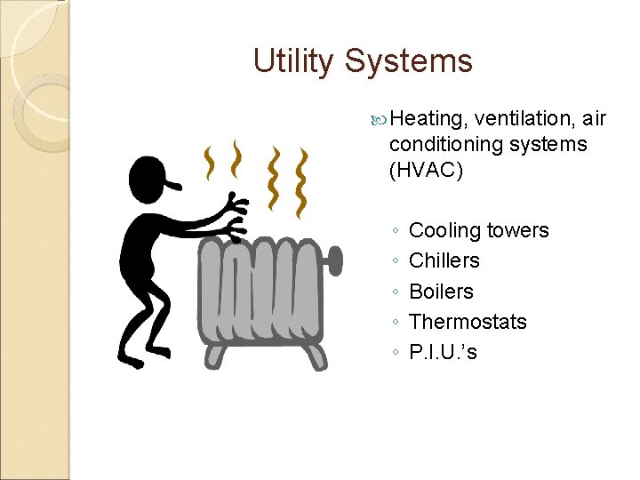 Utility Systems Heating, ventilation, air conditioning systems (HVAC) ◦ ◦ ◦ Cooling towers Chillers