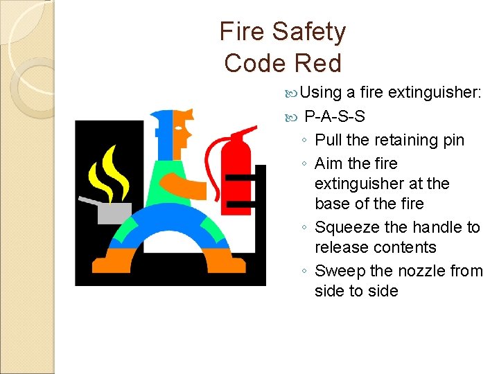 Fire Safety Code Red Using a fire extinguisher: P-A-S-S ◦ Pull the retaining pin